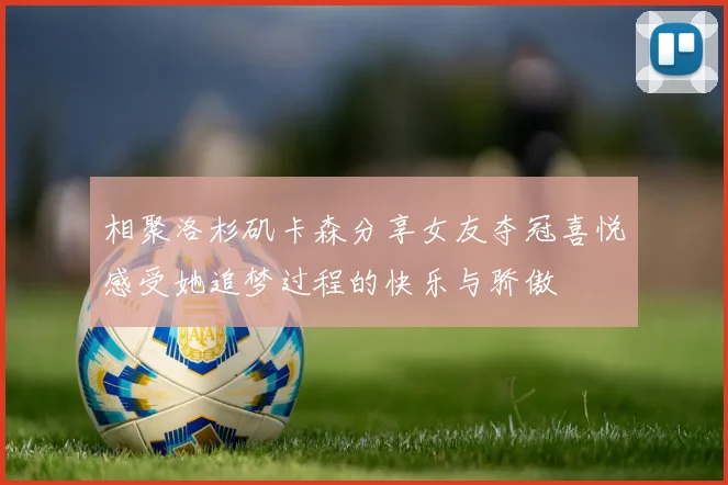相聚洛杉矶卡森分享女友夺冠喜悦感受她追梦过程的快乐与骄傲